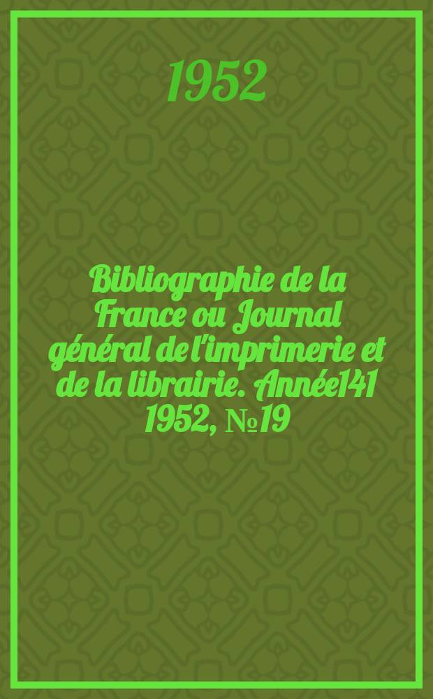 Bibliographie de la France ou Journal général de l'imprimerie et de la librairie. Année141 1952, №19