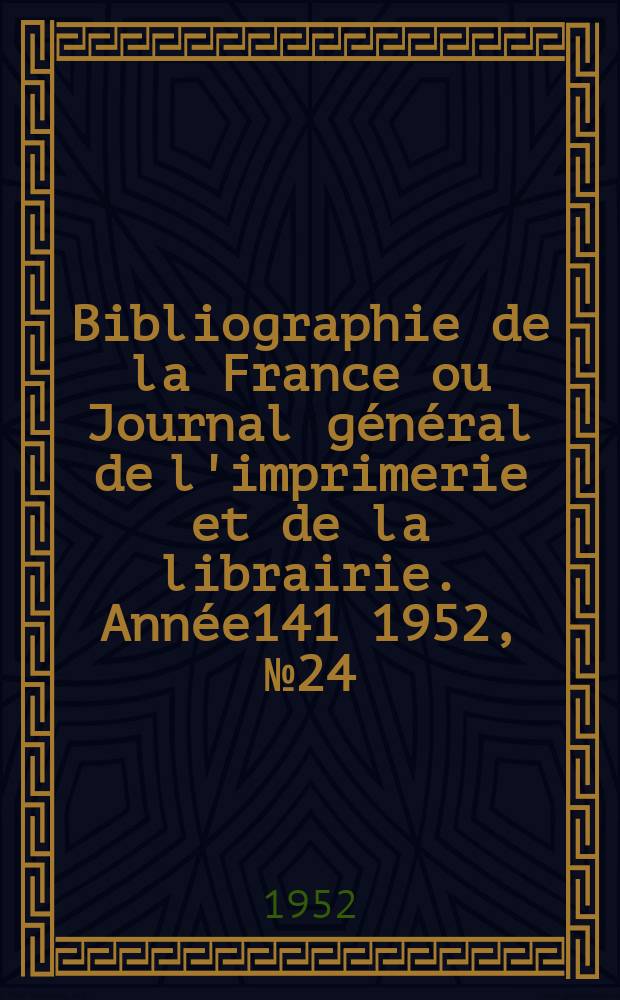 Bibliographie de la France ou Journal général de l'imprimerie et de la librairie. Année141 1952, №24