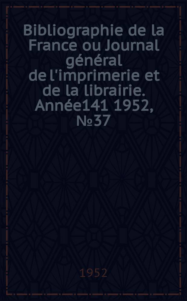 Bibliographie de la France ou Journal général de l'imprimerie et de la librairie. Année141 1952, №37