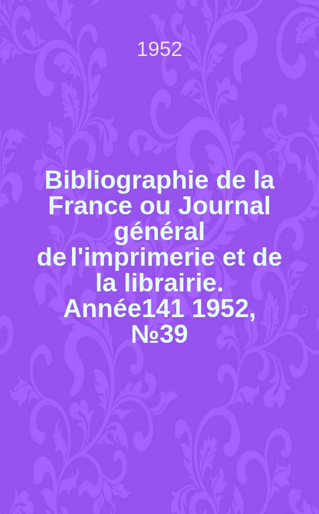 Bibliographie de la France ou Journal général de l'imprimerie et de la librairie. Année141 1952, №39