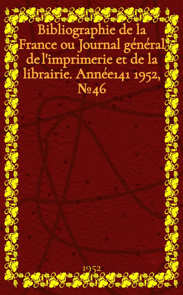 Bibliographie de la France ou Journal général de l'imprimerie et de la librairie. Année141 1952, №46