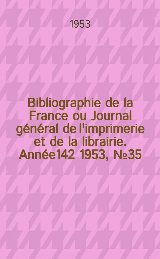 Bibliographie de la France ou Journal général de l'imprimerie et de la librairie. Année142 1953, №35