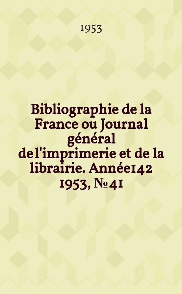 Bibliographie de la France ou Journal général de l'imprimerie et de la librairie. Année142 1953, №41