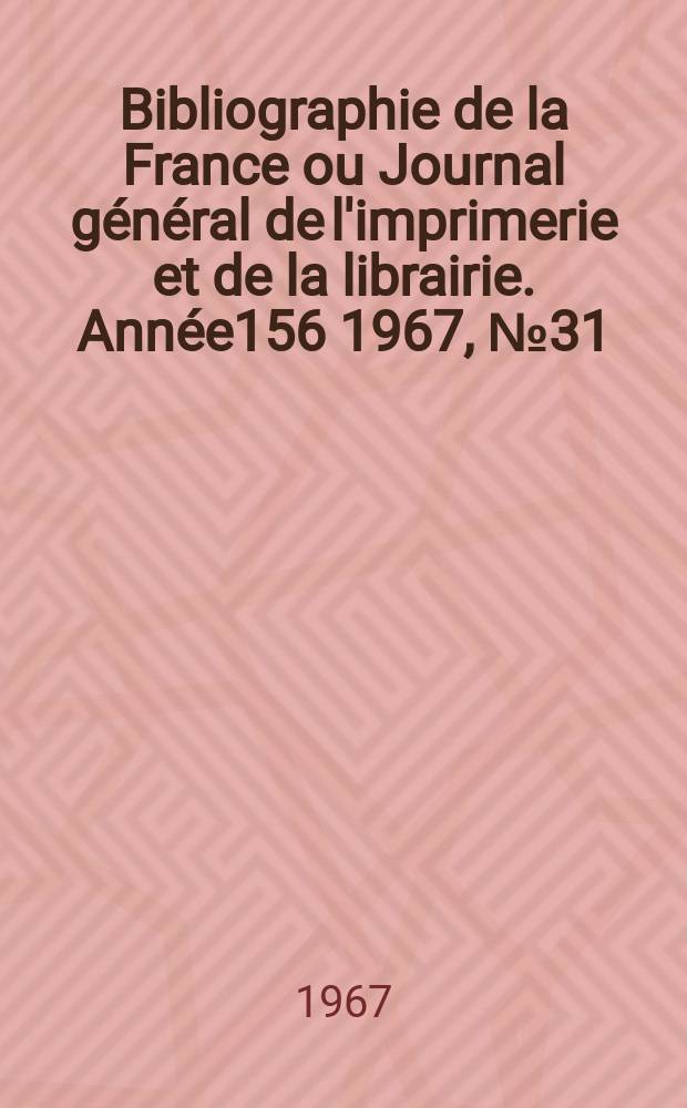 Bibliographie de la France ou Journal général de l'imprimerie et de la librairie. Année156 1967, №31