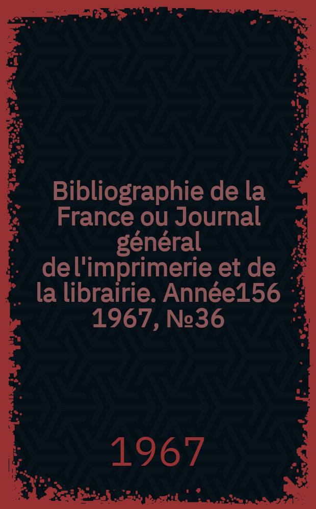 Bibliographie de la France ou Journal général de l'imprimerie et de la librairie. Année156 1967, №36
