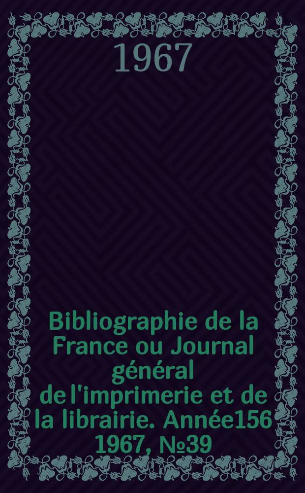 Bibliographie de la France ou Journal général de l'imprimerie et de la librairie. Année156 1967, №39