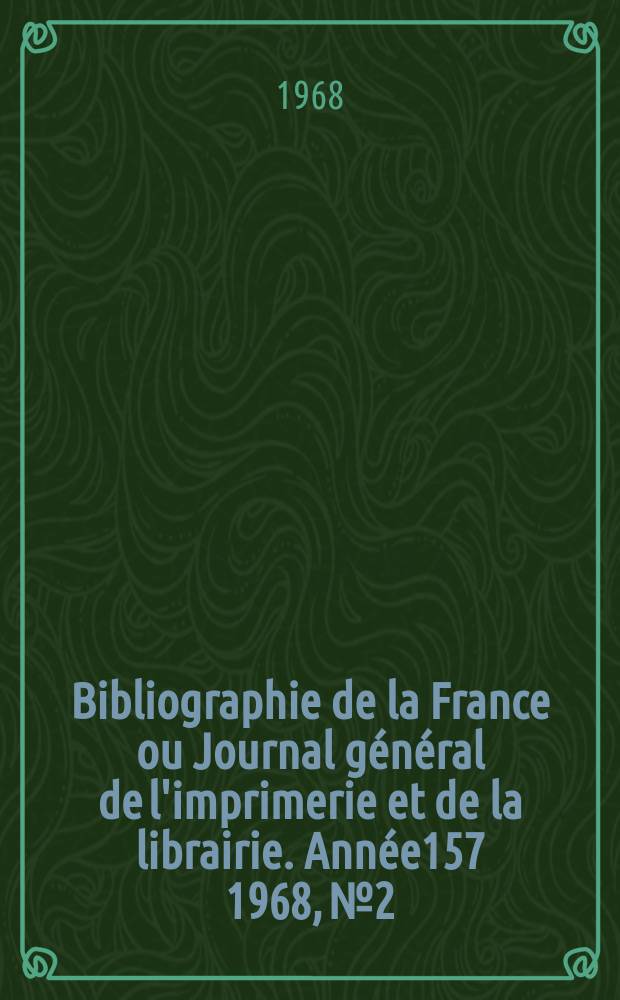 Bibliographie de la France ou Journal général de l'imprimerie et de la librairie. Année157 1968, №2