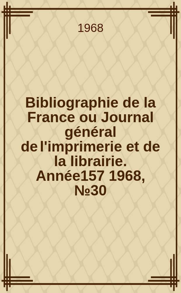 Bibliographie de la France ou Journal général de l'imprimerie et de la librairie. Année157 1968, №30