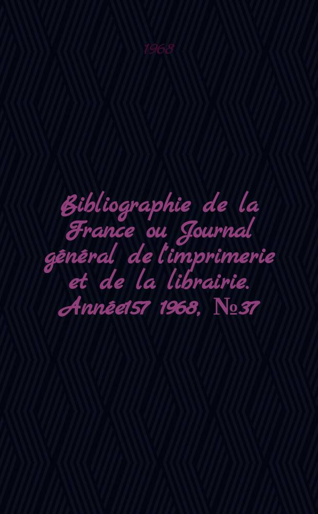Bibliographie de la France ou Journal général de l'imprimerie et de la librairie. Année157 1968, №37
