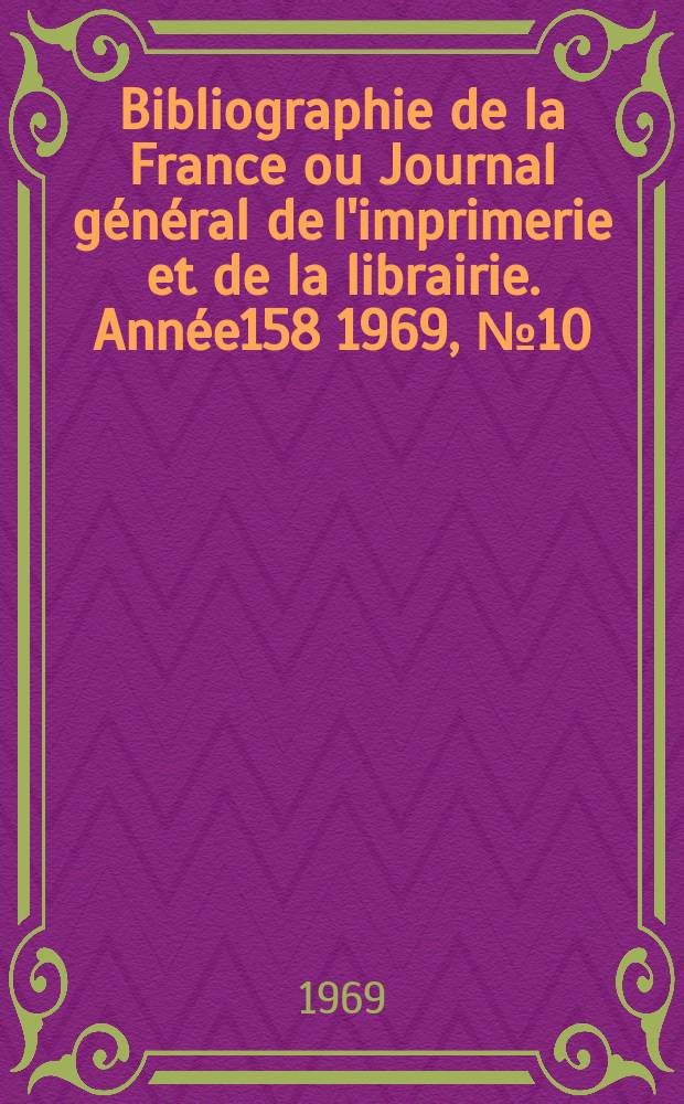 Bibliographie de la France ou Journal général de l'imprimerie et de la librairie. Année158 1969, №10
