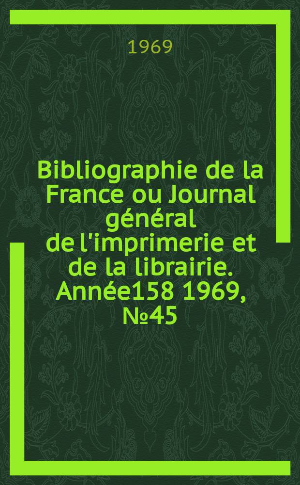 Bibliographie de la France ou Journal général de l'imprimerie et de la librairie. Année158 1969, №45