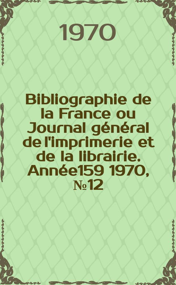 Bibliographie de la France ou Journal général de l'imprimerie et de la librairie. Année159 1970, №12