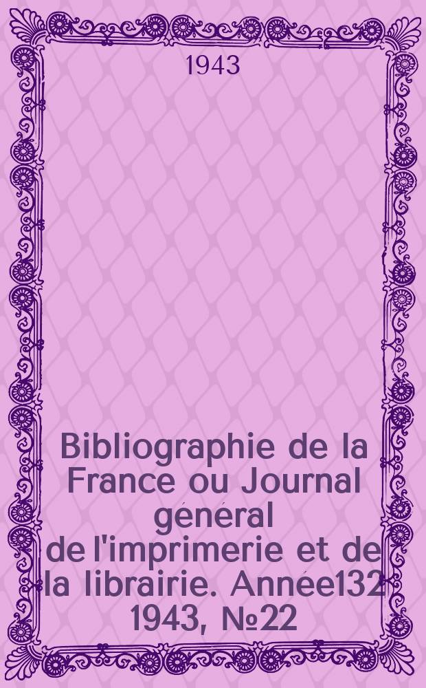 Bibliographie de la France ou Journal général de l'imprimerie et de la librairie. Année132 1943, №22