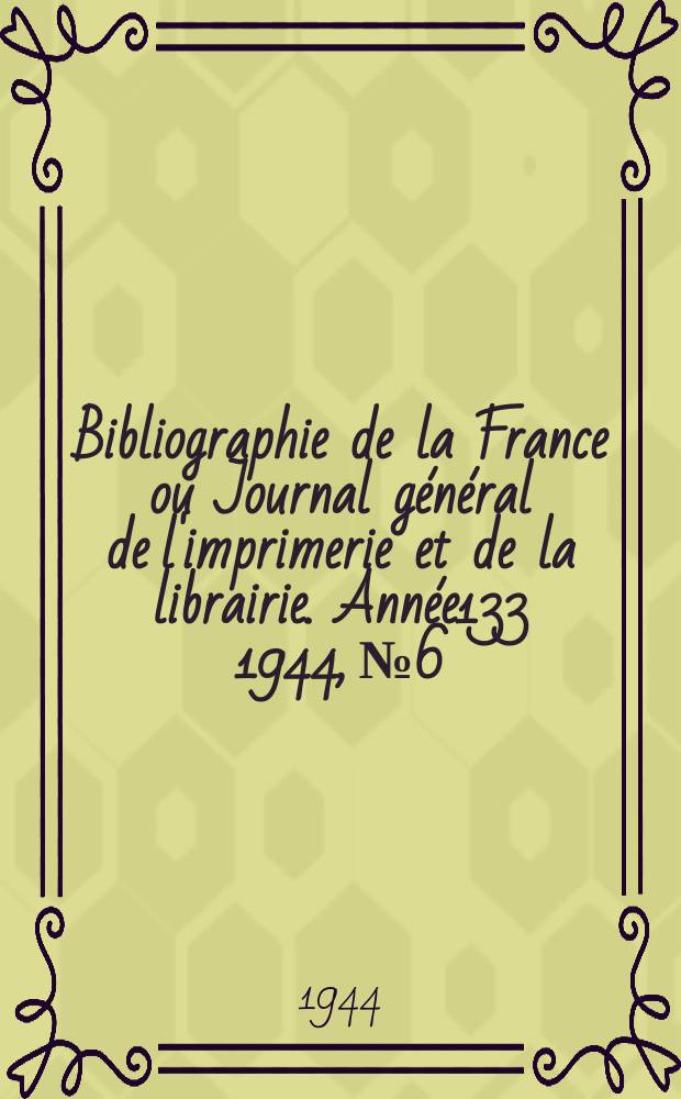 Bibliographie de la France ou Journal général de l'imprimerie et de la librairie. Année133 1944, №6