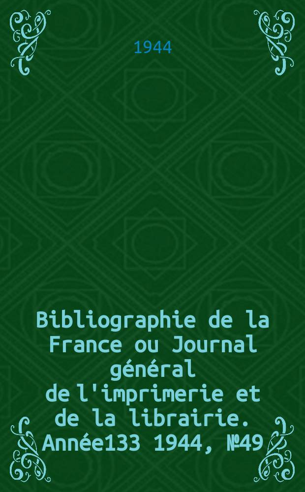 Bibliographie de la France ou Journal général de l'imprimerie et de la librairie. Année133 1944, №49