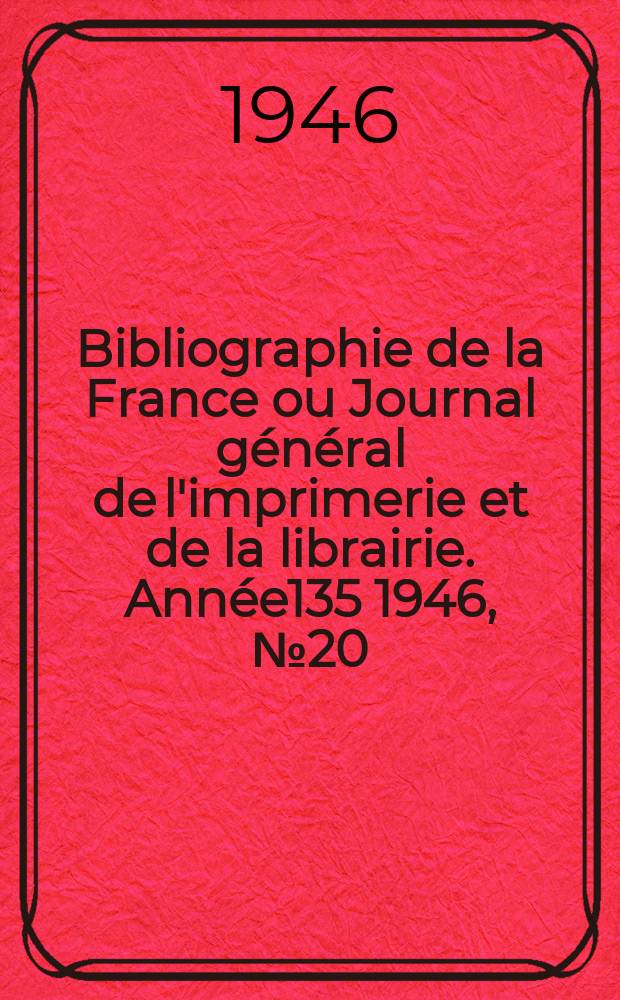 Bibliographie de la France ou Journal général de l'imprimerie et de la librairie. Année135 1946, №20