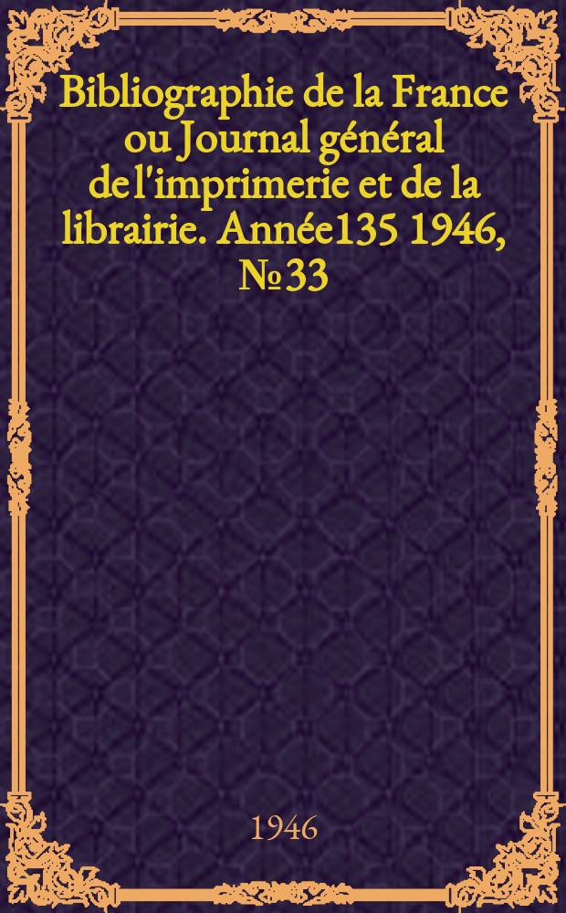 Bibliographie de la France ou Journal général de l'imprimerie et de la librairie. Année135 1946, №33/35