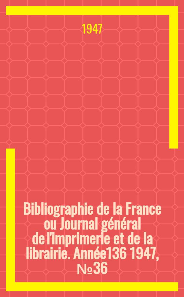 Bibliographie de la France ou Journal général de l'imprimerie et de la librairie. Année136 1947, №36/37