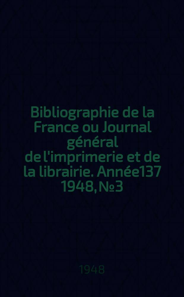Bibliographie de la France ou Journal général de l'imprimerie et de la librairie. Année137 1948, №3