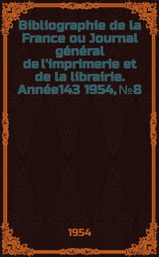 Bibliographie de la France ou Journal général de l'imprimerie et de la librairie. Année143 1954, №8
