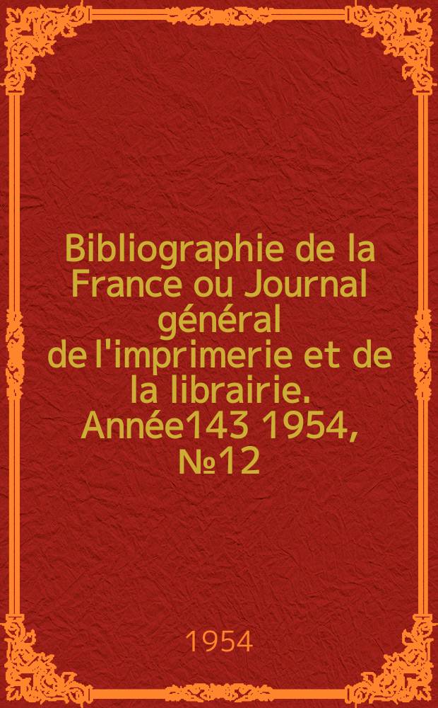 Bibliographie de la France ou Journal général de l'imprimerie et de la librairie. Année143 1954, №12
