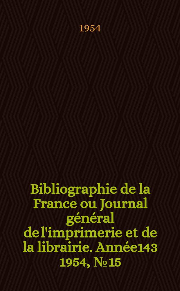 Bibliographie de la France ou Journal général de l'imprimerie et de la librairie. Année143 1954, №15