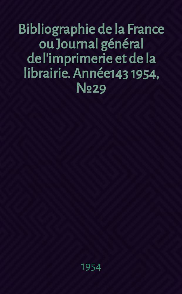 Bibliographie de la France ou Journal général de l'imprimerie et de la librairie. Année143 1954, №29