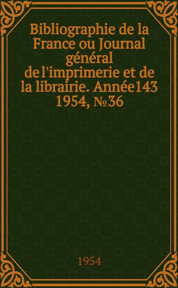 Bibliographie de la France ou Journal général de l'imprimerie et de la librairie. Année143 1954, №36