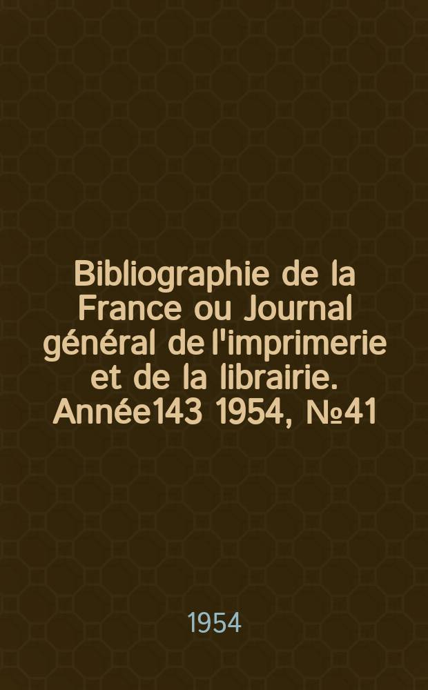 Bibliographie de la France ou Journal général de l'imprimerie et de la librairie. Année143 1954, №41