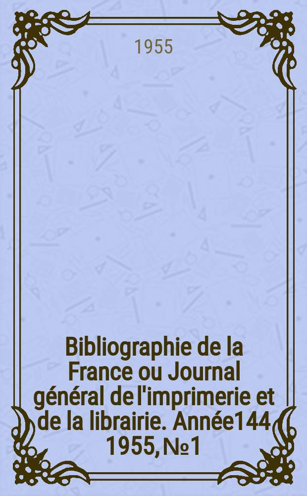 Bibliographie de la France ou Journal général de l'imprimerie et de la librairie. Année144 1955, №1