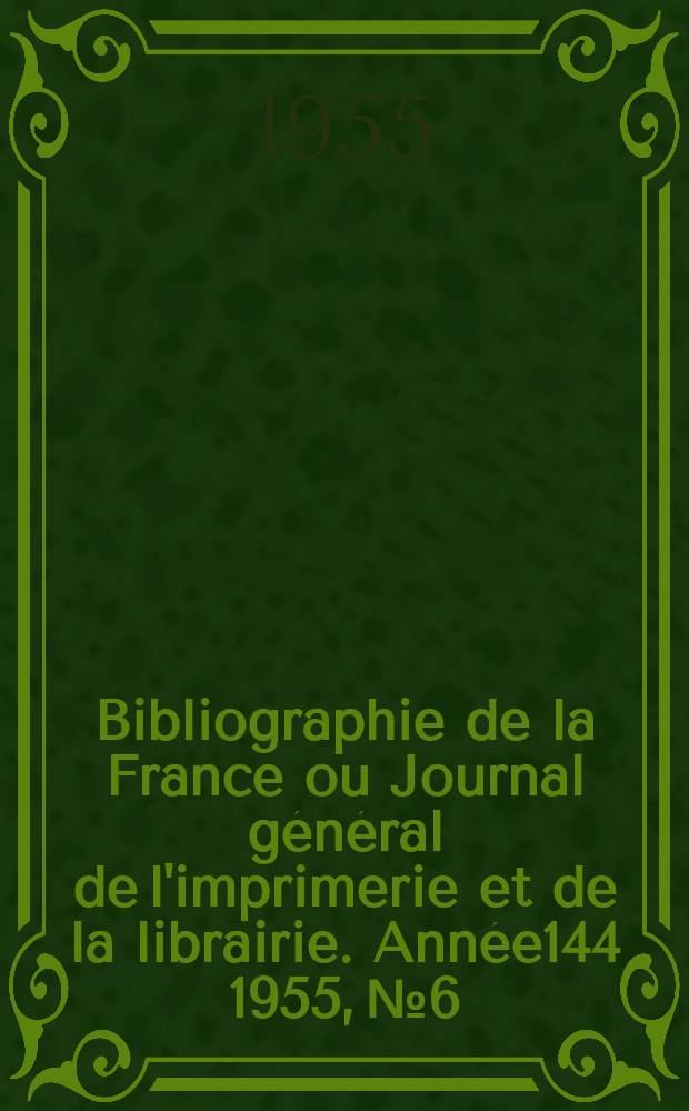 Bibliographie de la France ou Journal général de l'imprimerie et de la librairie. Année144 1955, №6