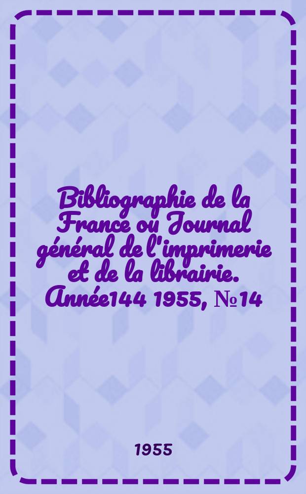 Bibliographie de la France ou Journal général de l'imprimerie et de la librairie. Année144 1955, №14