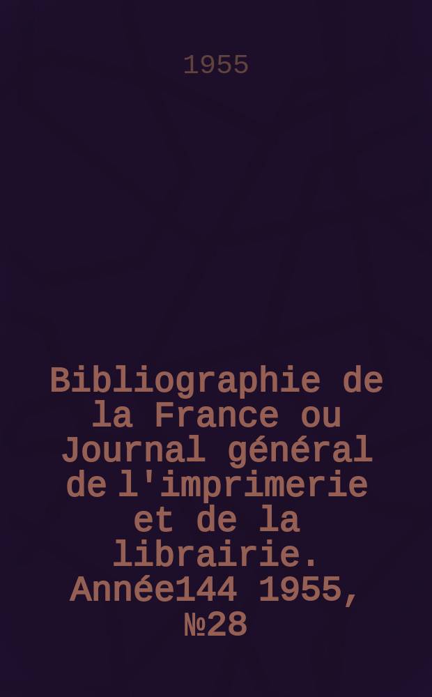 Bibliographie de la France ou Journal général de l'imprimerie et de la librairie. Année144 1955, №28