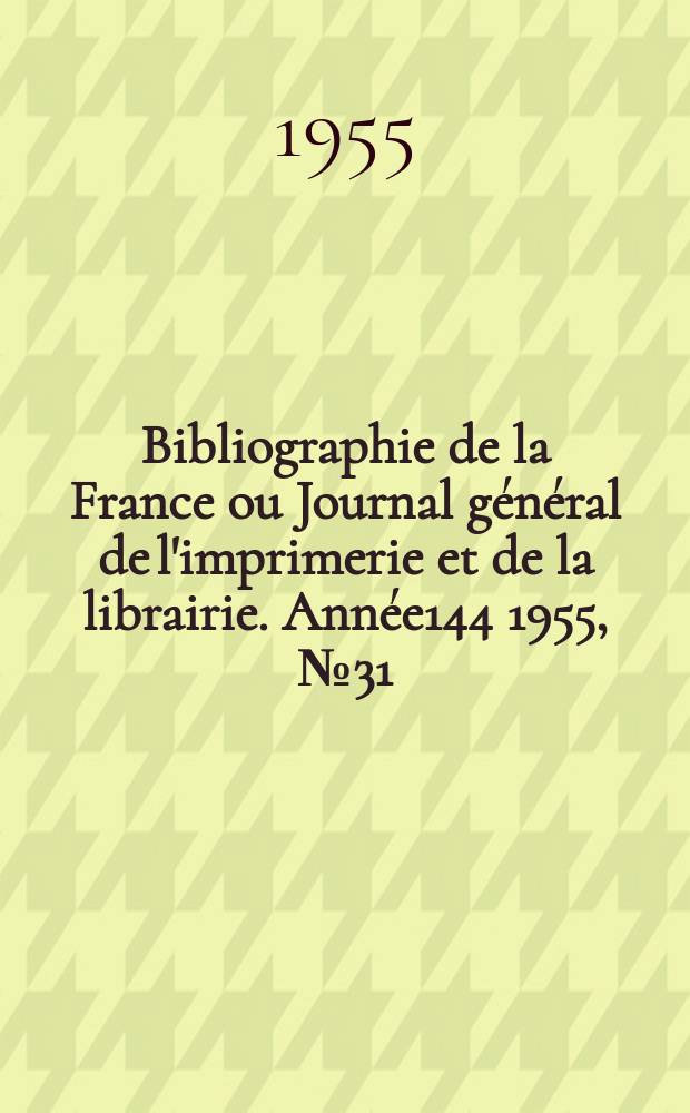 Bibliographie de la France ou Journal général de l'imprimerie et de la librairie. Année144 1955, №31