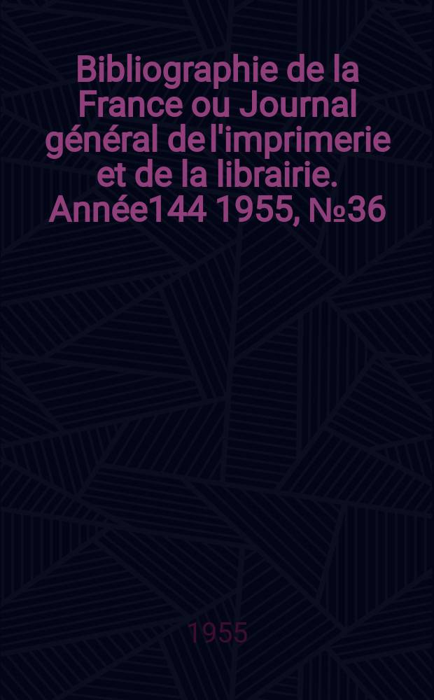 Bibliographie de la France ou Journal général de l'imprimerie et de la librairie. Année144 1955, №36