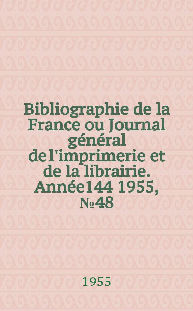 Bibliographie de la France ou Journal général de l'imprimerie et de la librairie. Année144 1955, №48