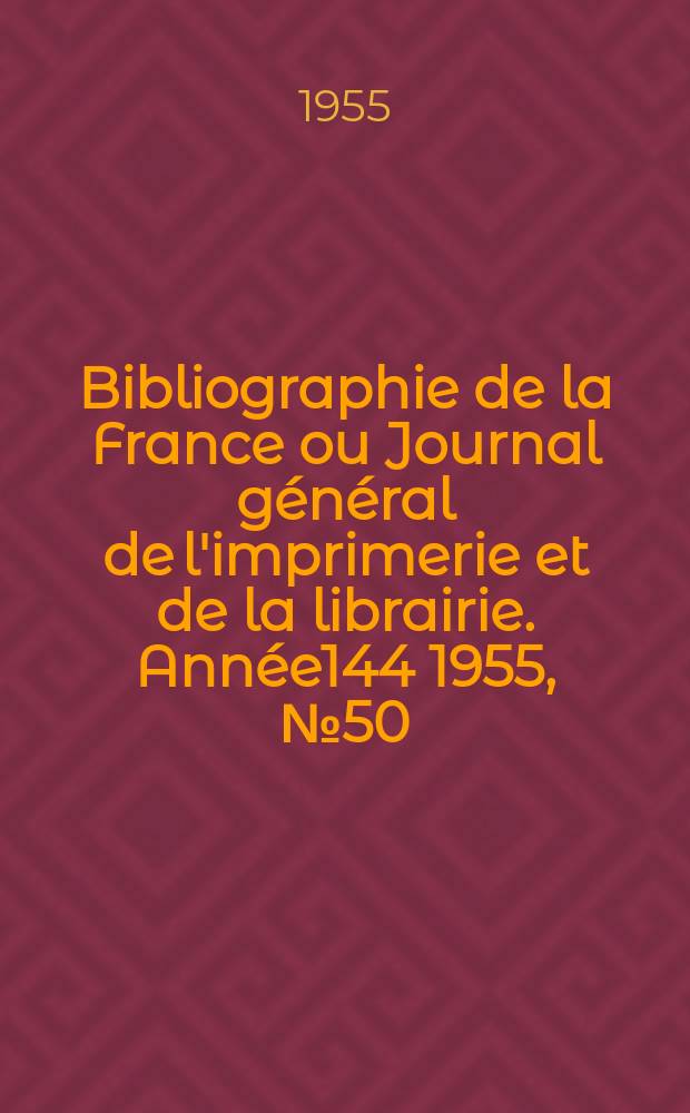 Bibliographie de la France ou Journal général de l'imprimerie et de la librairie. Année144 1955, №50