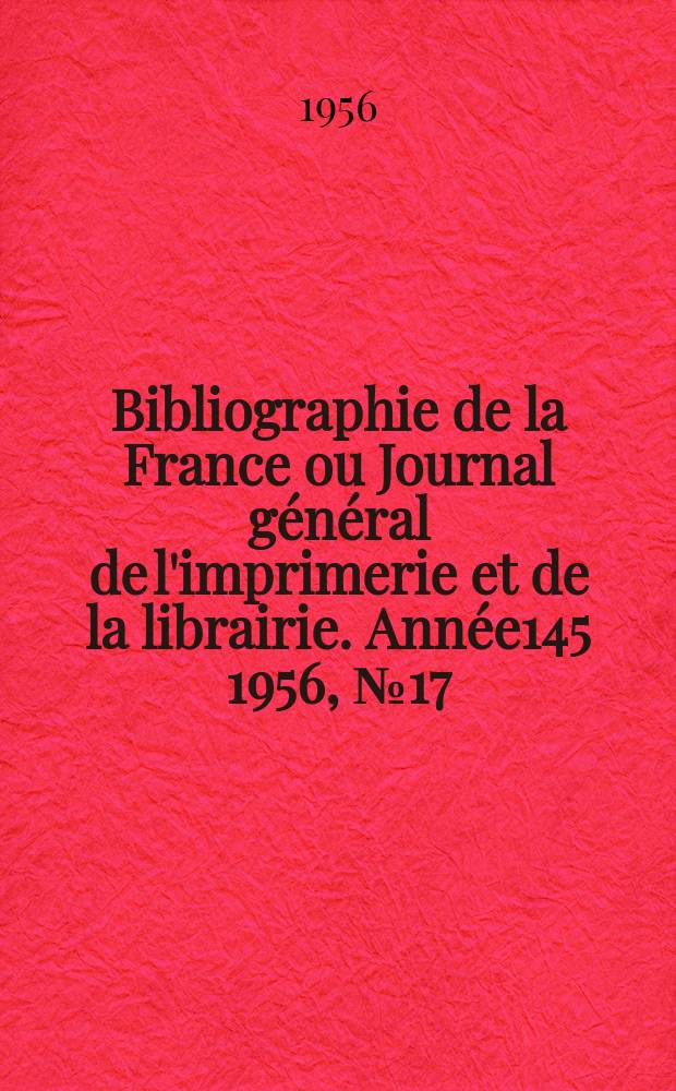 Bibliographie de la France ou Journal général de l'imprimerie et de la librairie. Année145 1956, №17