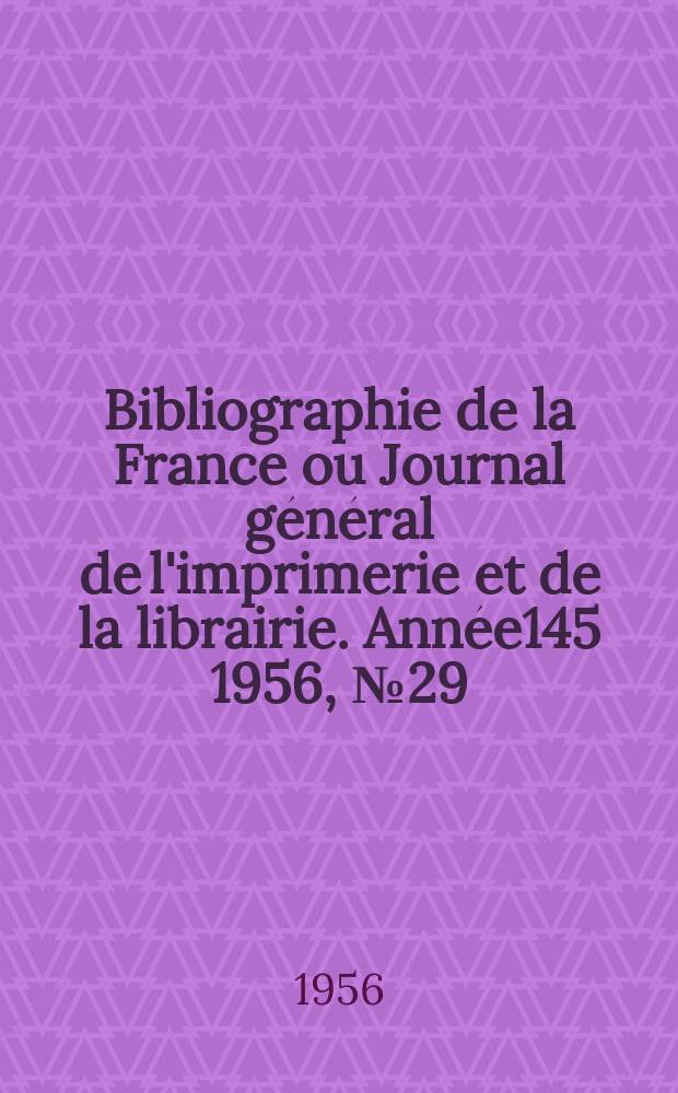 Bibliographie de la France ou Journal général de l'imprimerie et de la librairie. Année145 1956, №29