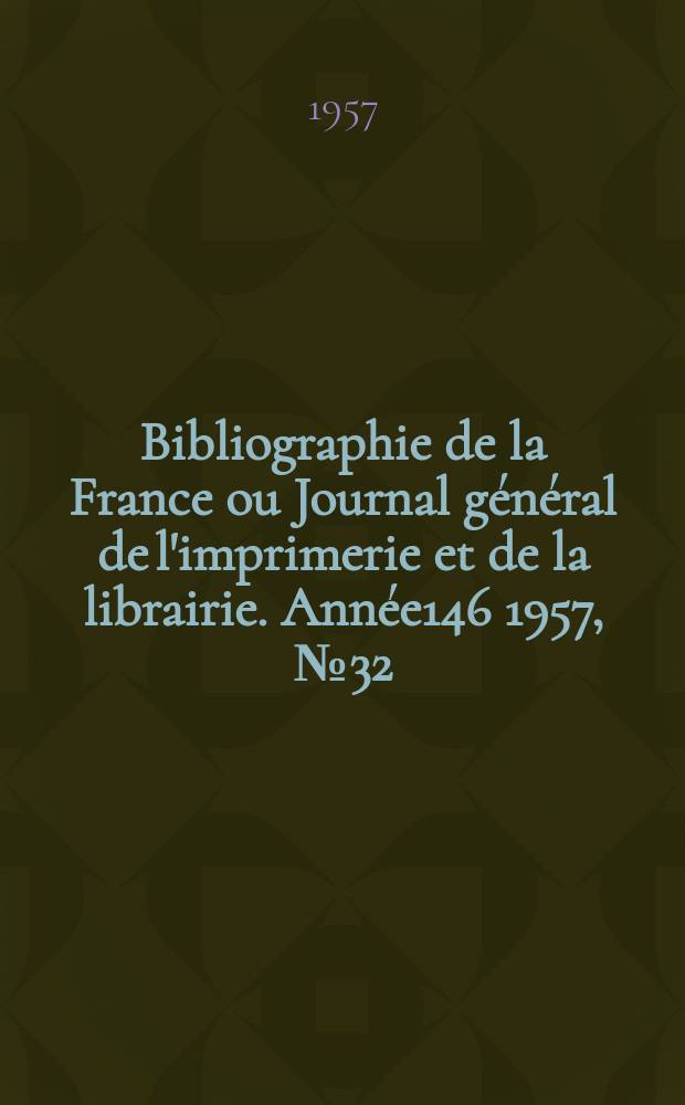 Bibliographie de la France ou Journal général de l'imprimerie et de la librairie. Année146 1957, №32