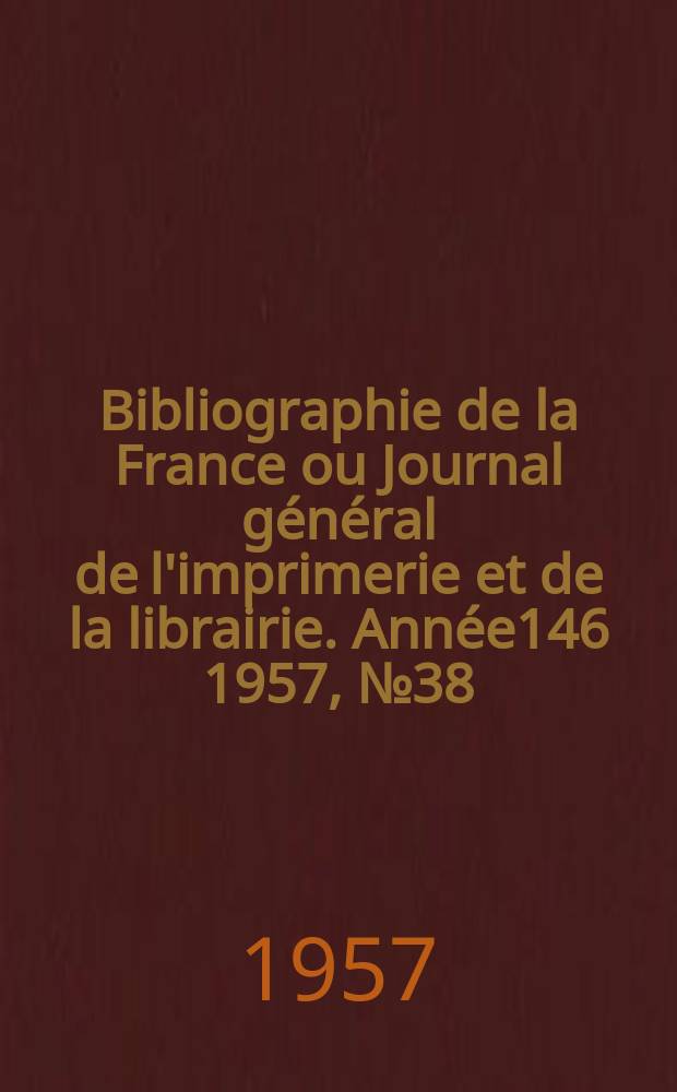 Bibliographie de la France ou Journal général de l'imprimerie et de la librairie. Année146 1957, №38