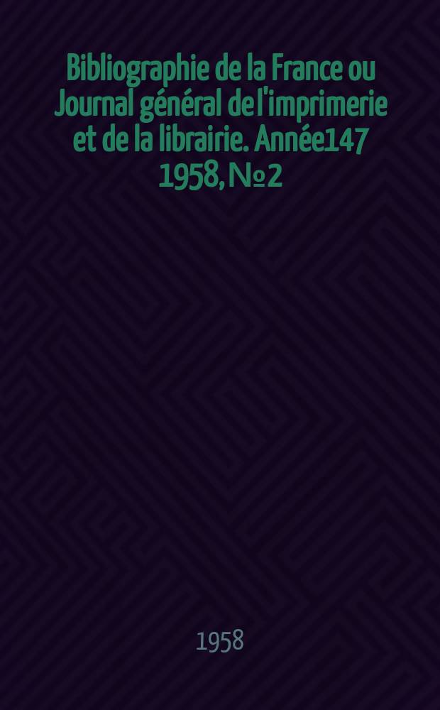 Bibliographie de la France ou Journal général de l'imprimerie et de la librairie. Année147 1958, №2