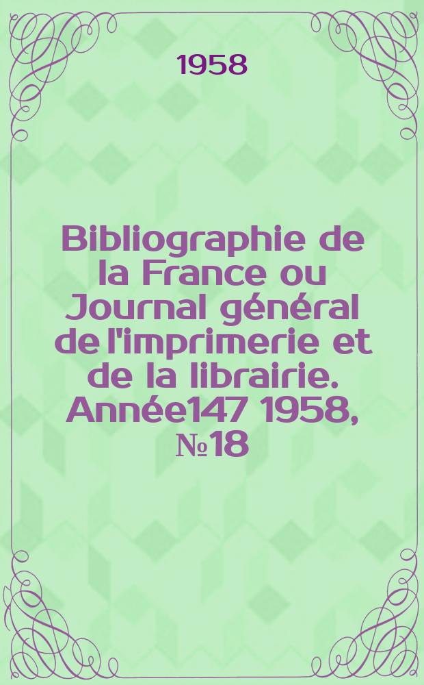 Bibliographie de la France ou Journal général de l'imprimerie et de la librairie. Année147 1958, №18