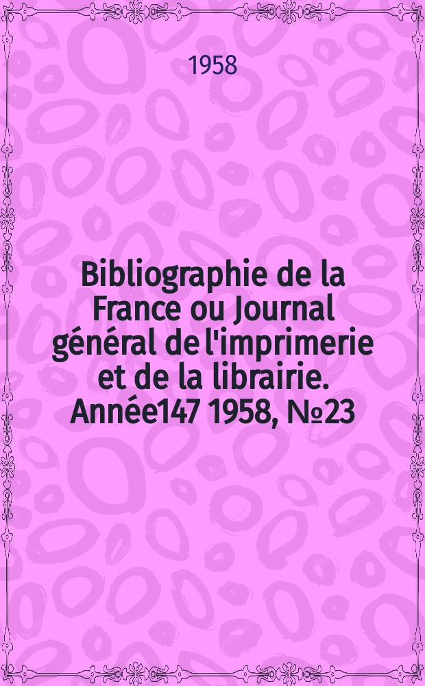 Bibliographie de la France ou Journal général de l'imprimerie et de la librairie. Année147 1958, №23