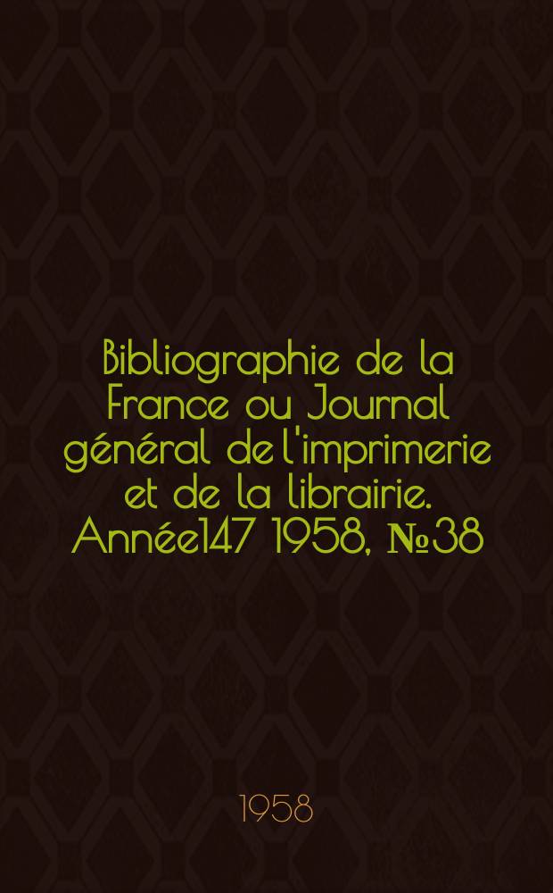 Bibliographie de la France ou Journal général de l'imprimerie et de la librairie. Année147 1958, №38