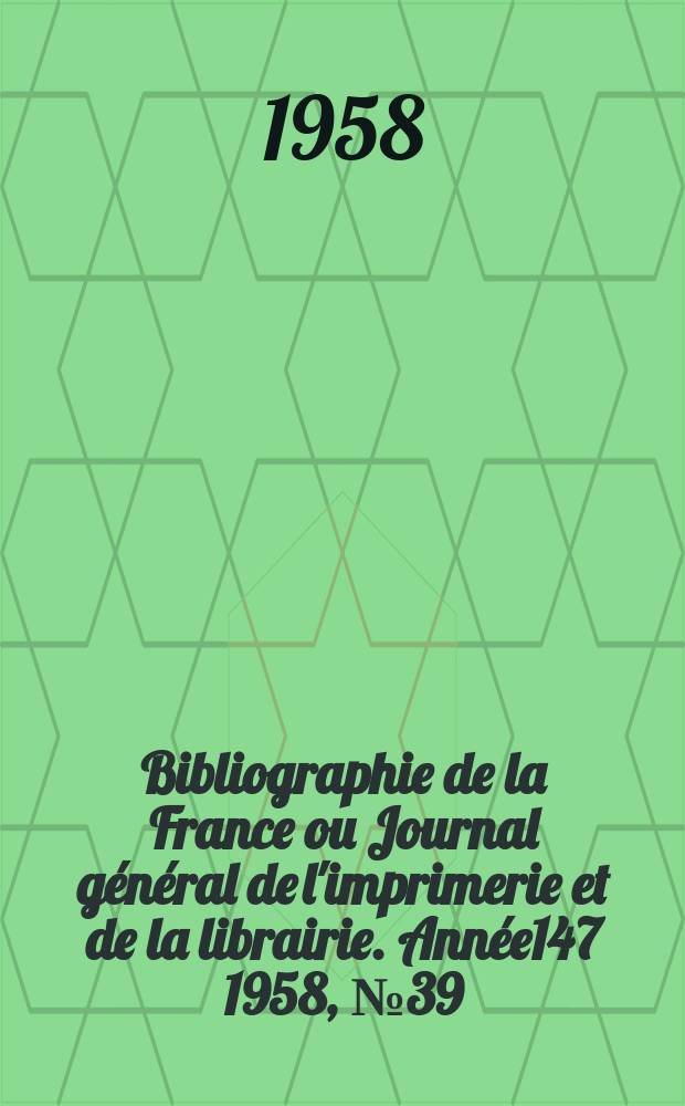 Bibliographie de la France ou Journal général de l'imprimerie et de la librairie. Année147 1958, №39
