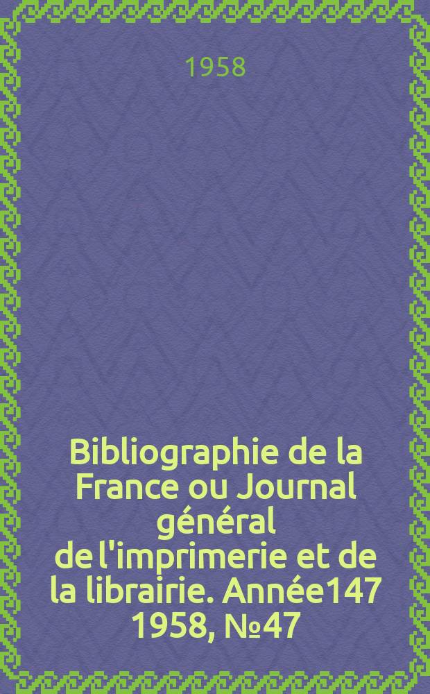Bibliographie de la France ou Journal général de l'imprimerie et de la librairie. Année147 1958, №47