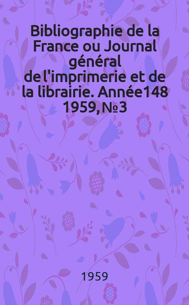 Bibliographie de la France ou Journal général de l'imprimerie et de la librairie. Année148 1959, №3