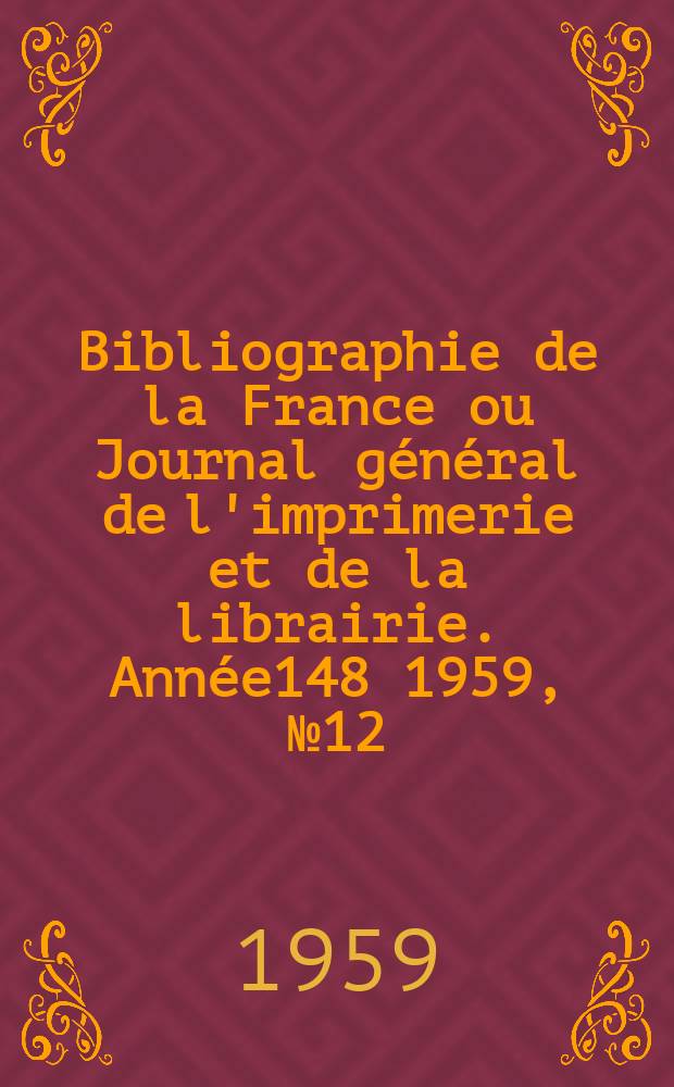 Bibliographie de la France ou Journal général de l'imprimerie et de la librairie. Année148 1959, №12