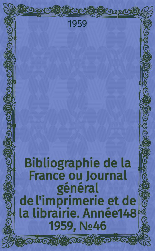 Bibliographie de la France ou Journal général de l'imprimerie et de la librairie. Année148 1959, №46